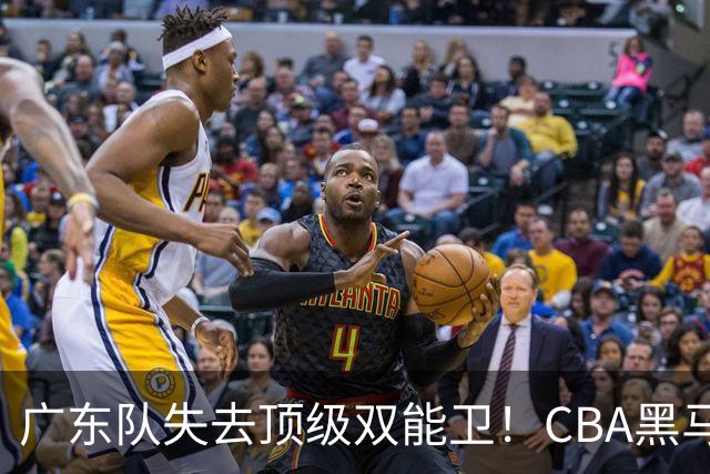 广东队失去顶级双能卫！CBA黑马意外捡漏，朱芳雨面临惨痛亏损