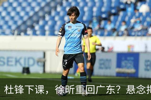 杜锋下课，徐昕重回广东？悬念揭晓，名记官宣，回归时间曝光