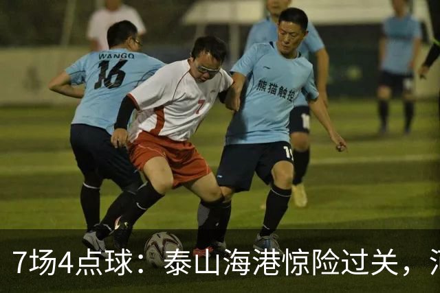 7场4点球：泰山海港惊险过关，河南队遗憾出局